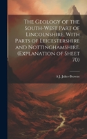 The Geology of the South-west Part of Lincolnshire, With Parts of Leicestershire and Nottinghamshire. 1022208209 Book Cover