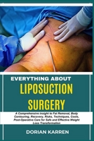 EVERYTHING ABOUT LIPOSUCTION SURGERY: A Comprehensive insight to Fat Removal, Body Contouring, Recovery, Risks, Techniques, Costs, Post-Operative Care for Safe and Effective Weight Loss Transformation B0DZTH5P35 Book Cover