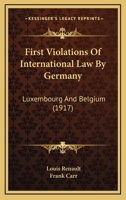 First Violations of International Law by Germany: Luxembourg and Belgium 1436848172 Book Cover