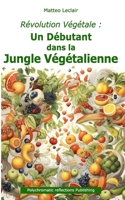 Révolution Végétale: Un Débutant dans la Jungle Végétalienne B0C7FBWFLL Book Cover