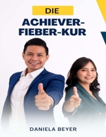 Die Achiever-Fieber-Kur: Wie ich lernte, mich nicht mehr selbst verrückt zu machen B0BS8ZZMFC Book Cover
