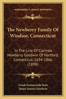 The Newberry Family Of Windsor, Connecticut: In The Line Of Clarinda Newberry Goodwin Of Hartford, Connecticut, 1634-1866 1016926480 Book Cover
