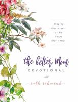 The Better Mom Devotional: Shaping Our Hearts as We Shape Our Homes 031009545X Book Cover