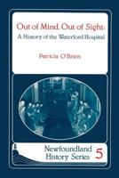 Out of mind, out of sight: A history of the Waterford Hospital (Newfoundland history series) 0920911587 Book Cover