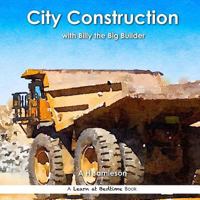 City Construction: with Billy the Big Builder 1535019557 Book Cover