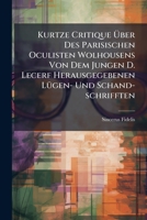 Kurtze Critique Über Des Parisischen Oculisten Wolhousens Von Dem Jungen D. Lecerf Herausgegebenen Lügen- Und Schand-schrifften: Zur Defension Der Ehr ... Wegen Des Staars In Den Augen, An... 1274736293 Book Cover