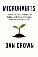 Microhabits: The Step-by-Step Blueprint for Building an Extraordinary Life, One Tiny Move at a Time 1326477250 Book Cover