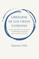 LIBERARSE DE LOS VIEJOS PATRONES: Cómo comprender tus reacciones y transformar los patrones que se repiten en tu vida (Spanish Edition) B0GWCC5CPN Book Cover
