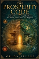 The Prosperity Code: Ancient Vastu and Feng Shui Secrets for Wealth, Health, Love, and Happiness B0HFL9YNLR Book Cover