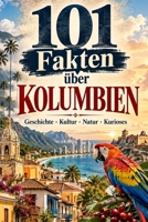 101 Fakten über Kolumbien: Geschichte - Kultur - Natur - Kurioses - Menschen (101 Fakten über Länder) (German Edition) B0HF9MZ9WF Book Cover
