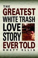 The Greatest White Trash Love Story Ever Told 0967063167 Book Cover