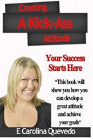 Creating a Kick-Ass Attitude: Your success starts here 1453768823 Book Cover