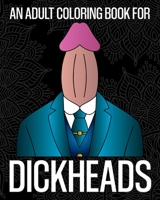 An Adult Coloring Book For Dickheads: A Coloring Book For The World's Biggest Dickhead! Containing 30 Rude And Sweary Stress Relieving Coloring Pages With Dickhead Illustrations, Jokes And Quotes Desi B099ZP8YW7 Book Cover