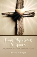 From My Heart to Yours: My Journey with God Through Poetry 1637697120 Book Cover