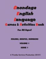 Onondaga English Language Games and Activities Workbook: For all ages! COLORS, SHAPES, NUMBERS VOLUME 1 ISSUE 1 1517798868 Book Cover