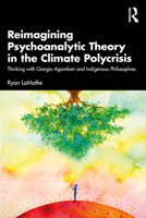 Reimagining Psychoanalytic Theory in the Climate Polycrisis: Thinking with Giorgio Agamben and Indigenous Philosophies 1032854103 Book Cover