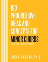 100 Progressive Ideas and Concepts For Minor Chords: For All Instruments B08DSZ2YTV Book Cover