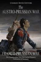 The Austro-Prussian War and Franco-Prussian War: The History of the Wars that Led to Prussia’s Unification of Germany 1727353854 Book Cover