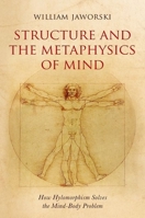 Structure and the Metaphysics of Mind: How Hylomorphism Solves the Mind-Body Problem 0198749562 Book Cover