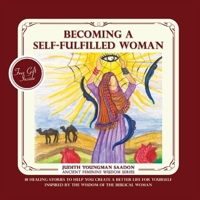 Becoming a Self-fulfilled Woman: 18 Healing stories to help you create a better life for yourself, Inspired by the Wisdom of the Biblical Woman (Ancient Feminine Wisdom) 9659286201 Book Cover