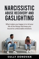 Narcissistic Abuse Recovery and Gaslighting: what makes you happy is to rid your life of the things that keep you bound to unfavorable emotions 1837610673 Book Cover