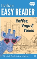 Italian Easy Reader - Coffee, Yoga & Taxes: Short Funny Novel for Beginners (A2) with Parallel Italian to English Translation (Learn Italian with Short Stories - Easy Readers for Beginners) B0DV5FGW5J Book Cover