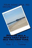 How to sell a home that didn't sell the first time.: "Can we start packing?" 1496197674 Book Cover