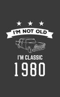 I'm Not Old I'm Classic 1980: I'm Not Old I'm Classic 1980 Bday Notebook - Funny 40th Birthday Doodle Diary Book Gift For Forty Year Old Person On His Or Her Fortieth B-Day Anniversary With Cool Retro 1080020454 Book Cover