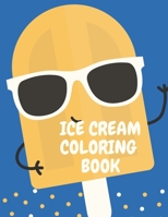 Ice Cream Coloring Book: A Delicious Coloring Book for Food Lovers 35 Cones of Frozen Ice Creams, Ice Pops and Refreshing Deserts to Color B08RRJ8YTJ Book Cover