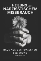 Heilung von narzisstischem Missbrauch - Raus aus der toxischen Beziehung: Emotionale Abhängigkeit erkennen loslassen lernen und ein selbstbestimmtes Leben führen (German Edition) B0F7L6HCV7 Book Cover