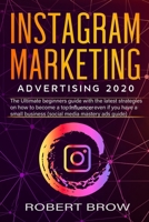 INSTAGRAM MARKETING ADVERTISING 2020: The ultimate beginners guide with the latest strategies on how to become a top influencer even if you have a small business (social media mastery ads guide) B08579NQWK Book Cover