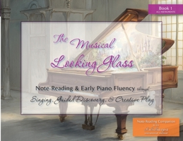 Musical Looking Glass : Note-Reading & Early Piano Fluency Through Singing, Guided Discovery, and Creative Play 1959675125 Book Cover