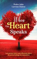 When The Heart Speaks: Love poems, letters and reflections where the purest feelings are transmitted. 0578987139 Book Cover