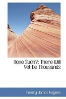 None Such?: There Will Yet be Thousands 110334739X Book Cover