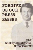 Forgive Us Our Press Passes: The Mickey Herskowitz Collection II 1931823537 Book Cover