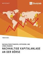 Nachhaltige Kapitalanlage an der Börse. Nachhaltigkeitsindizes, Gütesiegel und Umweltbanken 3960953879 Book Cover