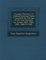 Voyages D'Ali-Bey Et Abbassi Domingo Badia y Leyblich En Afrique Et En Asie Pendant Les Ann Es 1803, 1804, 1805, 1806 Et 1807 1249983584 Book Cover