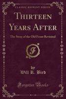Thirteen Years After: The Story of the Old Front Revisited (Classic Reprint) 0282635955 Book Cover