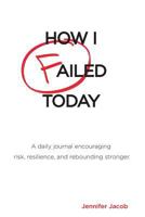 How I Failed Today: A daily journal encouraging risk, resilience, and rebounding stronger 1542342392 Book Cover