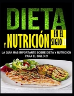 DIETA Y NUTRICIÓN EN EL SIGLO 21 LA GUÍA MÁS IMPORTANTE SOBRE DIETA Y NUTRICIÓN PARA EL SIGLO 21: DIETA Y NUTRICIÓN EN EL SIGLO 21 LA GUÍA MÁS ... NUTRICIÓN PARA EL SIGLO 21 B096TJNLJY Book Cover