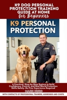 K9 DOG PERSONAL PROTECTION TRAINING GUIDE AT HOME FOR BEGINNERS: A Practical, Step-by-Step System to Build Confidence, Control, and Real-World ... Required B0GMBZMN61 Book Cover