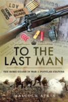 To the Last Man: The Home Guard in War & Popular Culture 1526745933 Book Cover