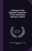 Catalogue of the Egyptian Antiquities in the Ashmolean Museum, Oxford 1164598333 Book Cover