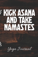 Kick Asana And Take Namastes Yoga Journal: The Ultimate 3 Month Daily Yoga Practice Schedule Notebook Is a 6x9 100 Page Journal For: Tracking Your Progress And Loves Hot Yoga, Yoga Classes At The Gym 1704093600 Book Cover