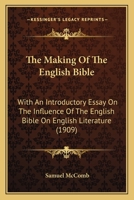 The Making Of The English Bible: With An Introductory Essay On The Influence Of The English Bible On English Literature 1437077765 Book Cover