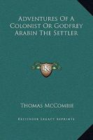 Adventures of a Colonist; or Godfrey Arabin the Settler 1162651504 Book Cover