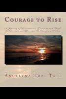 Courage to Rise: A journey of Perseverance, Tenacity and Faith; to Overcome and Discover the Champion Within 148209116X Book Cover