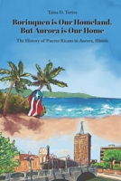 Borinquen is Our Homeland, But Aurora Is Our Home: The History of Puerto Ricans in Aurora, Illinois B0FFBPV5PT Book Cover