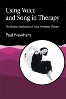 Using Voice and Song in Therapy: The Practical Application of Voice Movement Therapy 1853025909 Book Cover