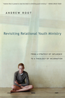 Revisiting Relational Youth Ministry: From a Strategy of Influence to a Theology of Incarnation 0830834885 Book Cover
